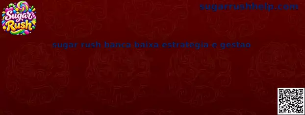 Sugar Rush Banca Baixa Estratégia e Gestão